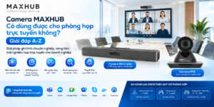 Camera MAXHUB có dùng được cho phòng họp trực tuyến không?